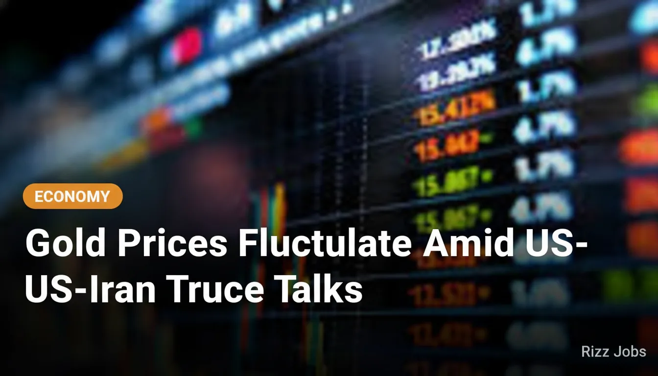 Gold Prices Fluctuate Amid US-Iran Truce Talks — Rizz Jobs