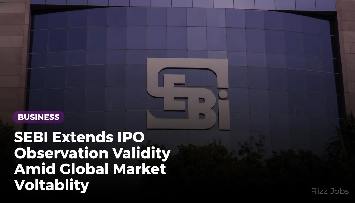 SEBI Extends IPO Observation Validity Amid Global Market Volatility — Rizz Jobs