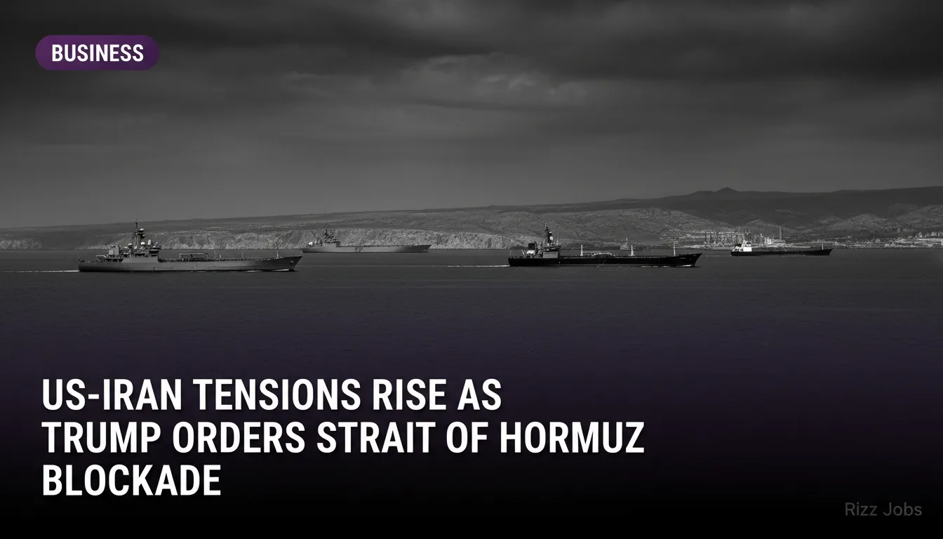 US-Iran Tensions Rise as Trump Orders Strait of Hormuz Blockade — Rizz Jobs