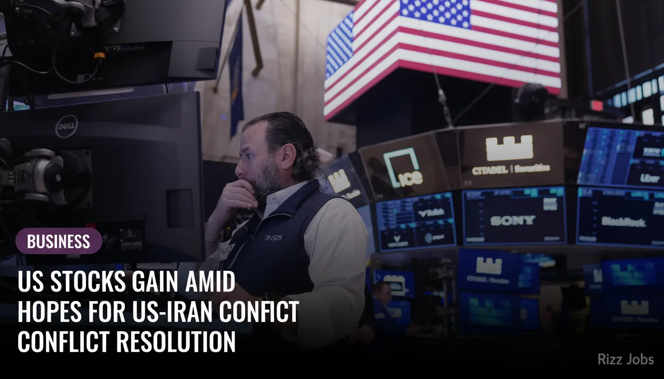 US Stocks Gain Amid Hopes for US-Iran Conflict Resolution — Rizz Jobs
