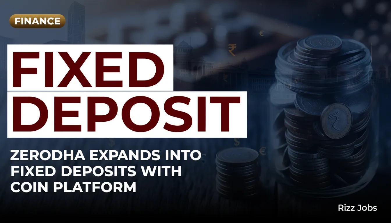 Zerodha Expands into Fixed Deposits with Coin Platform — Rizz Jobs